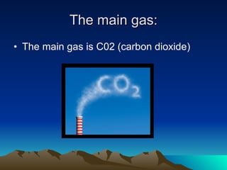The main gas: The main gas is C02 (carbon dioxide) 