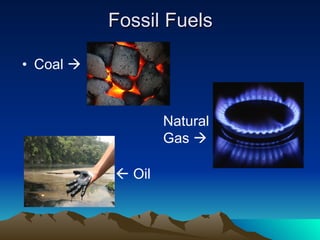 Fossil Fuels Coal     Natural Gas      Oil  