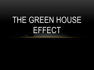 THE GREEN HOUSE
EFFECT
 