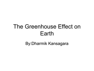 The Greenhouse Effect on
Earth
By:Dharmik Kansagara
 