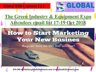 Global B2B Contacts LLC
816-286-4114|info@globalb2bcontacts.com| www.globalb2bcontacts.com
The Green Industry & Equipment Expo
Attendees email list 17-19 Oct 2018
 