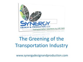 The Greening of the  Transportation Industry www.synergydesignandproduction.com 