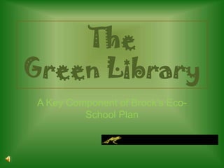 The Green Library A Key Component of Brock’s Eco-School Plan 