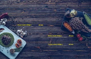 Green steak (300gr.) 32 azn
(yaşıl noxud və kök püresi, soğan)
Dallas steak (450gr.) 60 azn
(kumpir kartof, yaşıl noxud, kök püresi)
T-bone steak (450gr.) 60 azn
(kumpir kartof, yaşıl noxud, kök püresi)
 