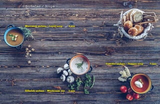 - Şorbalar / Soups -
Mərcimək şorbası / Lentil soup 4 azn
Göbələk şorbası / Mushroom sou 5 azn
Pomidor şorbası / Tomato soup 5 azn
 
