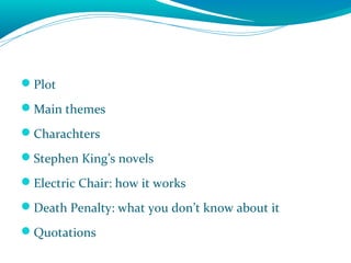 Plot
Main themes
Charachters
Stephen King’s novels
Electric Chair: how it works
Death Penalty: what you don’t know a...