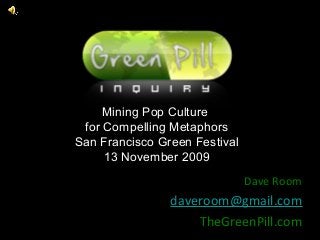 THE GREEN PILL
Mining Pop Culture
for Compelling Metaphors
San Francisco Green Festival
13 November 2009
Dave Room

daveroom@gmail.com
TheGreenPill.com

 