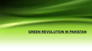 GREEN REVOLUTION IN PAKISTAN
 