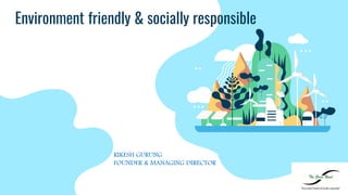 Environment friendly & socially responsible
RIKESH GURUNG
FOUNDER & MANAGING DIRECTOR
 