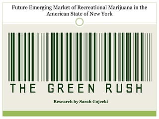 Future Emerging Market of Recreational Marijuana in the
American State of New York
Research by Sarah Gojecki
 