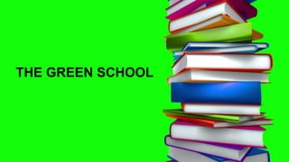 THE GREEN SCHOOL
 