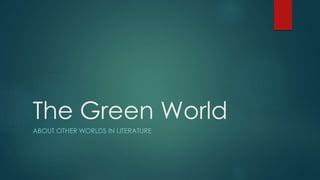 The Green World
ABOUT OTHER WORLDS IN LITERATURE
 