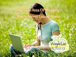 TheGrey Area Of Blogging
That Is Never Talked About
 