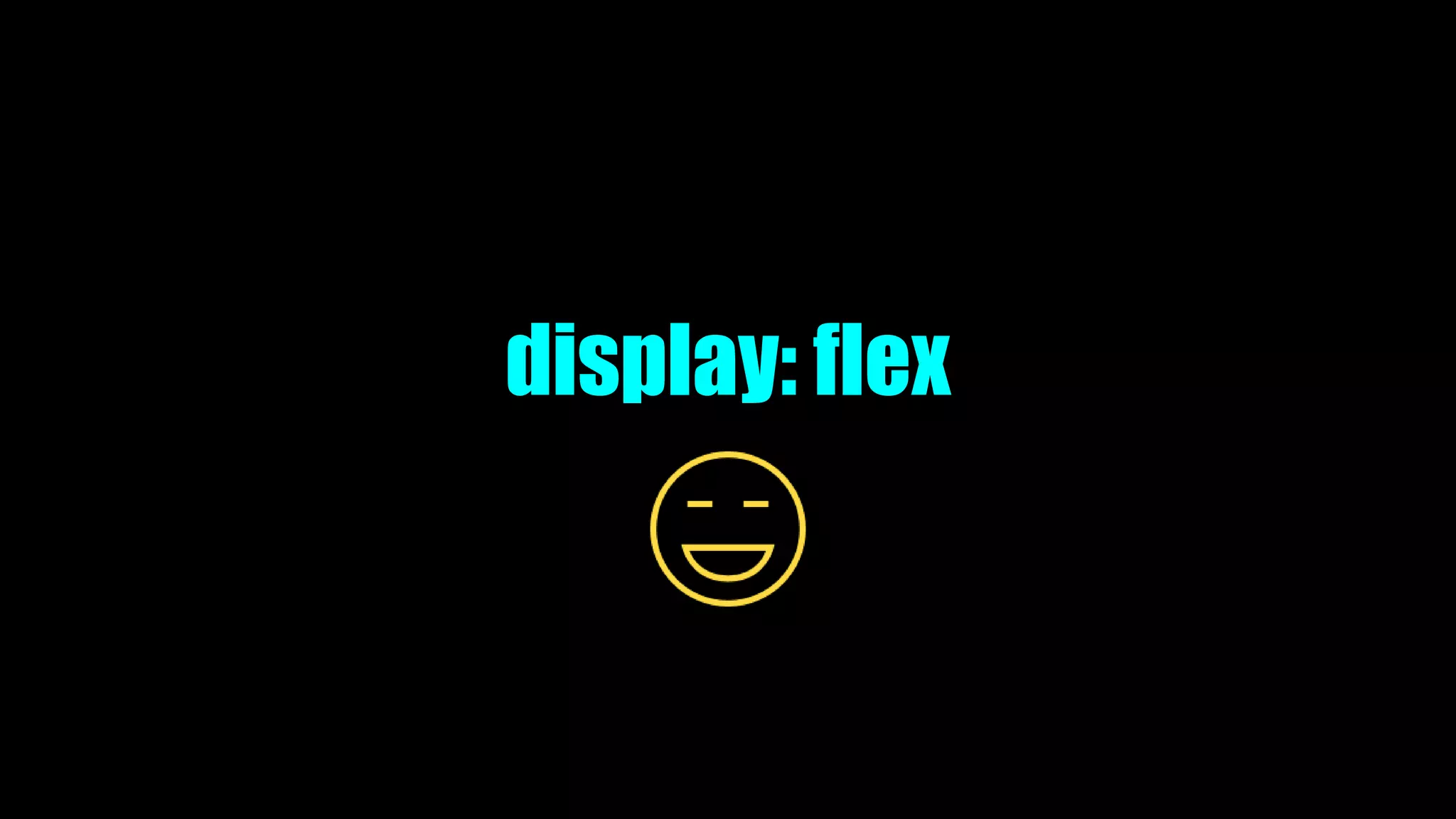 display: flex
 