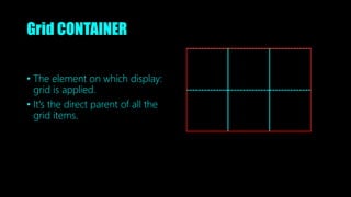 Grid CONTAINER
• The element on which display:
grid is applied.
• It's the direct parent of all the
grid items.
 