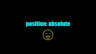 position: absolute
 