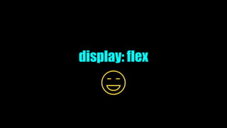 display: flex
 
