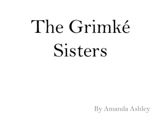 The Grimké
Sisters
By Amanda Ashley

 