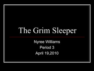 The Grim Sleeper
    Nyree Williams
       Period 3
     April 19,2010
 