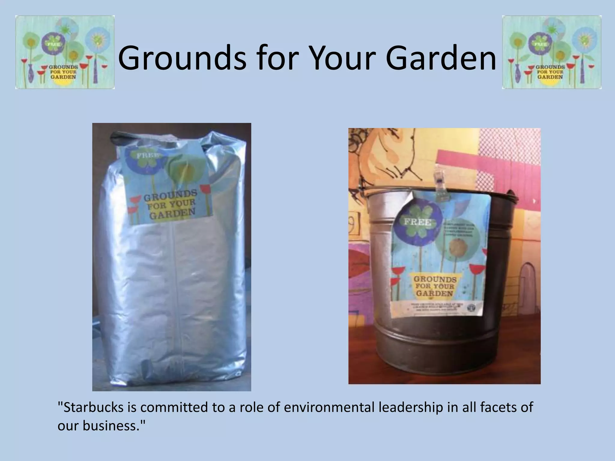 Grounds for Your Garden"Starbucks is committed to a role of environmental leadership in all facets of our business."