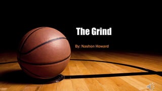 The Grind 
By: Nashon Howard 
 