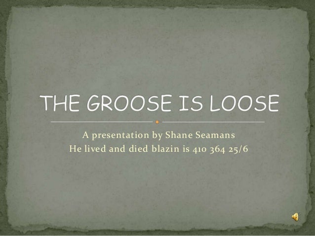 The groose is loose