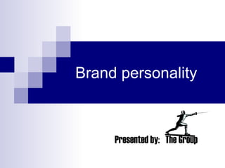 Brand personality Presented by:  The Group 