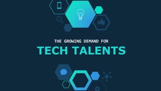 THE GROWING DEMAND FOR
TECH TALENTS
 