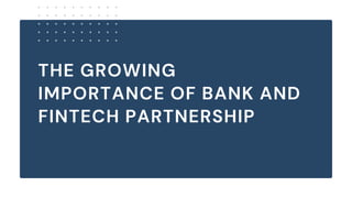 THE GROWING
IMPORTANCE OF BANK AND
FINTECH PARTNERSHIP
 