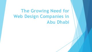 The Growing Need for
Web Design Companies in
Abu Dhabi
 