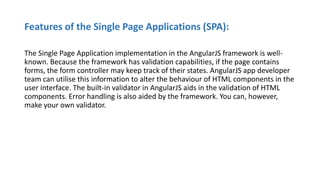 Features of the Single Page Applications (SPA):
The Single Page Application implementation in the AngularJS framework is w...