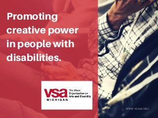 WWW.VSAMI.ORG
Promoting
creative power
in people with
disabilities.
 