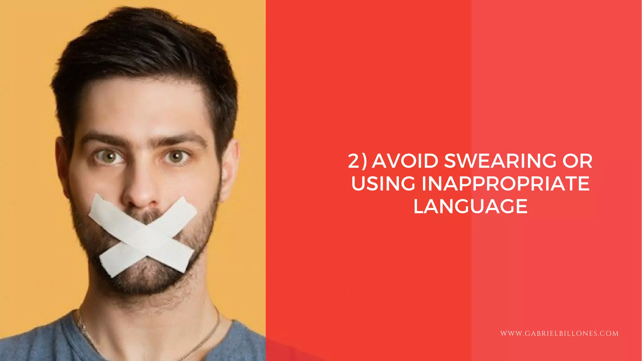 2) AVOID SWEARING OR
USING INAPPROPRIATE
LANGUAGE
WWW.GABRIELBILLONES.COM
 