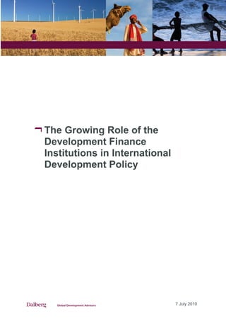 7 July 2010
The Growing Role of the
Development Finance
Institutions in International
Development Policy
 