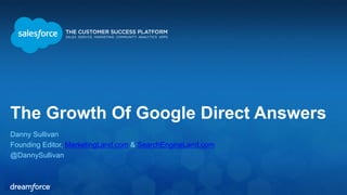 The Growth Of Google Direct Answers 
Danny Sullivan 
Founding Editor, MarketingLand.com & SearchEngineLand.com 
@DannySullivan 
 