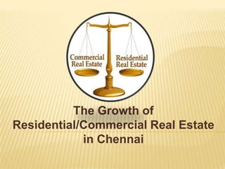 The Growth of
Residential/Commercial Real Estate
            in Chennai
 