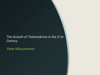The Growth of Telemedicine in the 21st
Century
Peter Killcommons
 