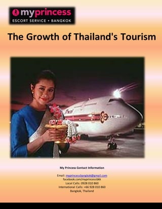 The Growth of Thailand's Tourism 
My Princess Contact Information 
Email: myprincessbangkok@gmail.com 
facebook.com/myprincessbkk 
Local Calls: 0928 010 860 
International Calls: +66 928 010 860 
Bangkok, Thailand 
 