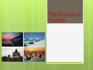 The Growth of
Tourism
 
