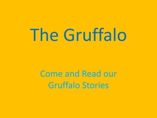 The Gruffalo Come and Read our Gruffalo Stories 