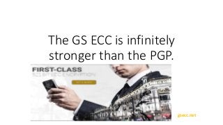 The GS ECC is infinitely
stronger than the PGP.
gsecc.net
 