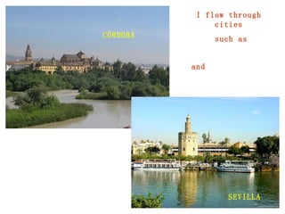 I flow through cities such as CÓRDOBA and SEVILLA 
