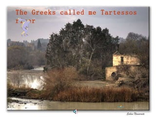 The Greeks called me Tartessos river 