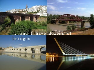 ...and I have dozens of bridges 