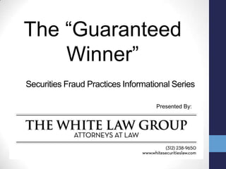 The “Guaranteed Winner” Securities Fraud Practices Informational Series Presented By: 