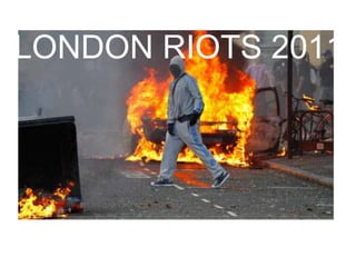 LONDON RIOTS 2011
 