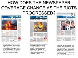 HOW DOES THE NEWSPAPER
COVERAGE CHANGE AS THE RIOTS
       PROGRESSED?




They started of looking at it just      Once th...
