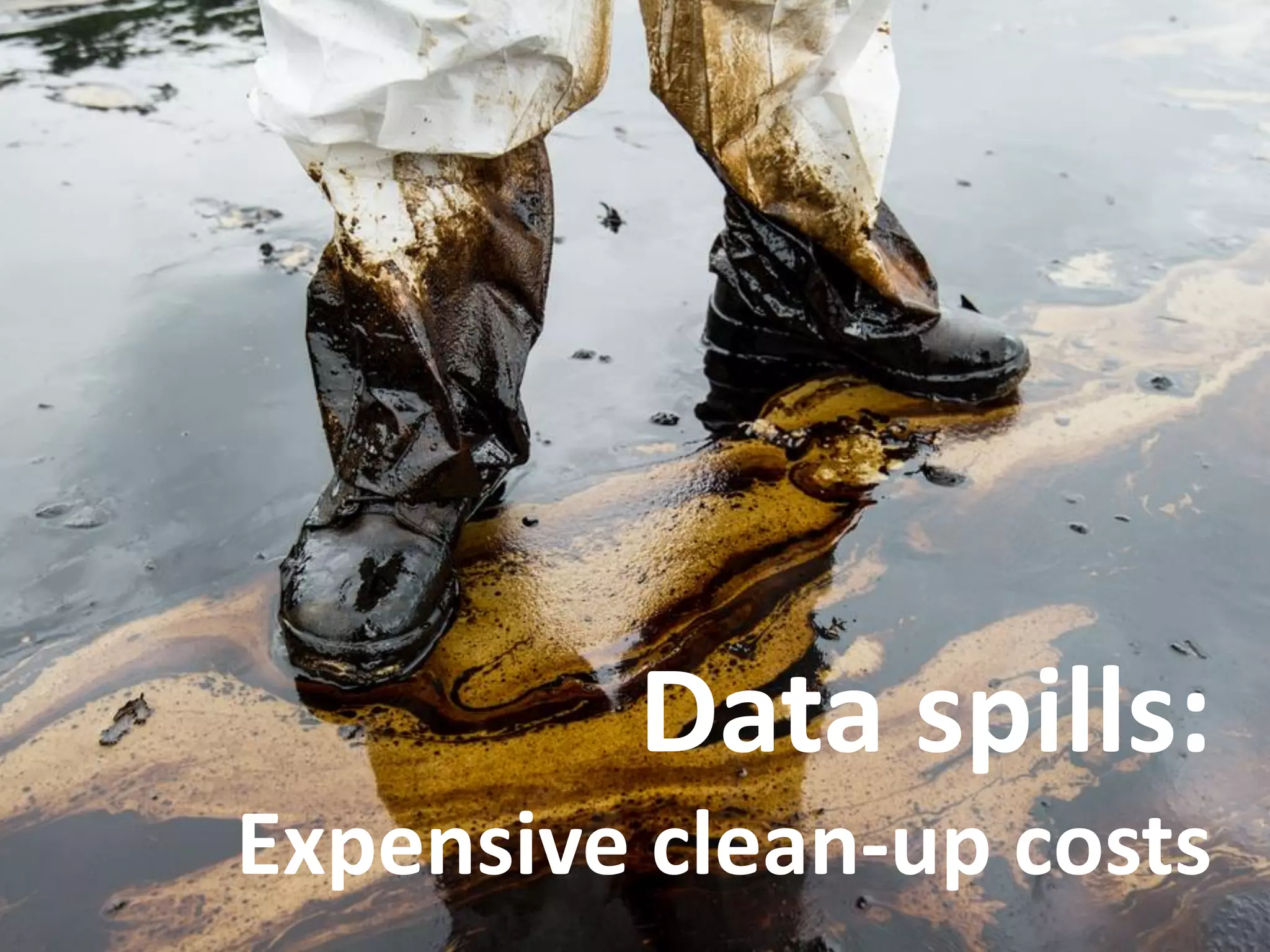 Data spills:
Expensive clean-up costs
 