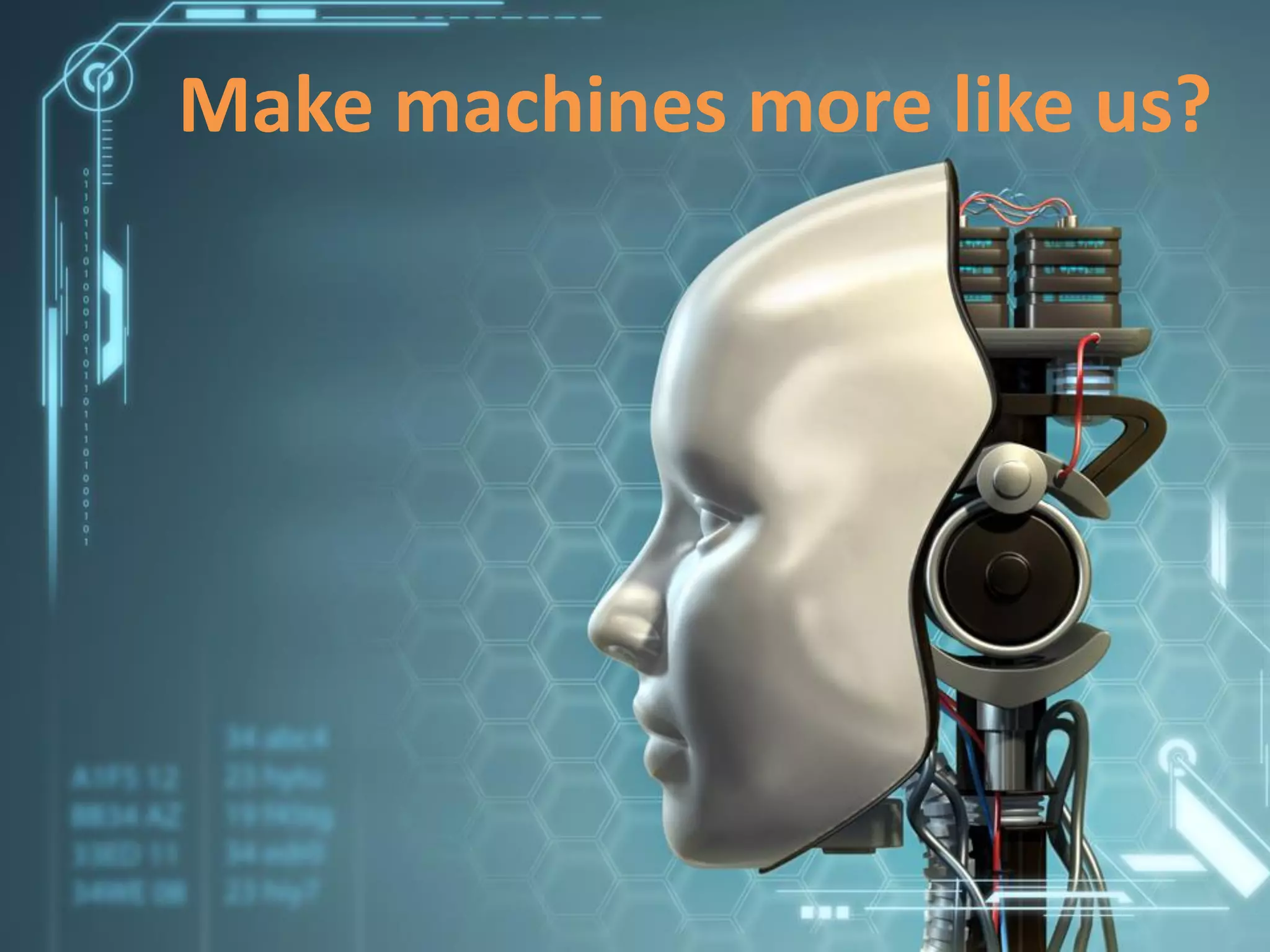 Artificial Intelligence?Make machines more like us?
 