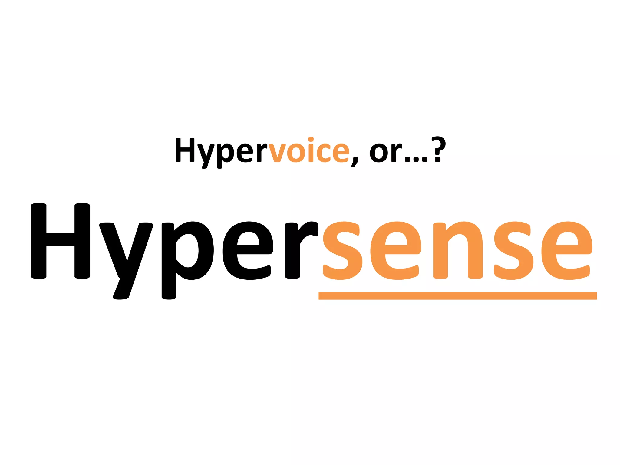 Hypervoice, or…?
Hypersense
 